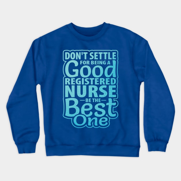 Don't Settle Being Good Registered Nurse be Best one Crewneck Sweatshirt by guitar75